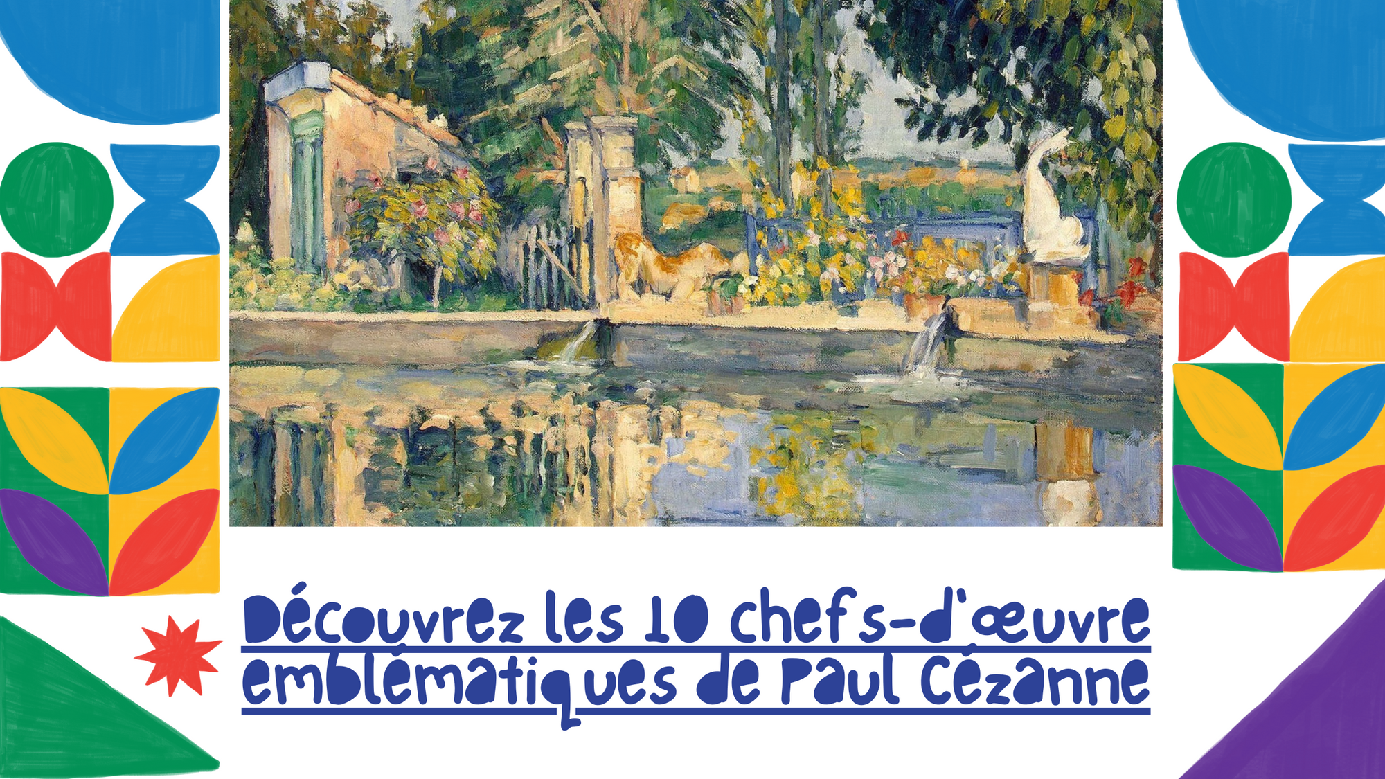 Découvrez les 10 chefs-d'œuvre emblématiques de Paul Cézanne