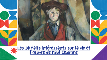 Les 10 faits intéressants sur la vie et l'œuvre de Paul Cézanne