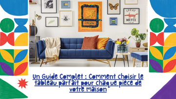 Un Guide Complet : Comment choisir le tableau parfait pour chaque pièce de votre maison
